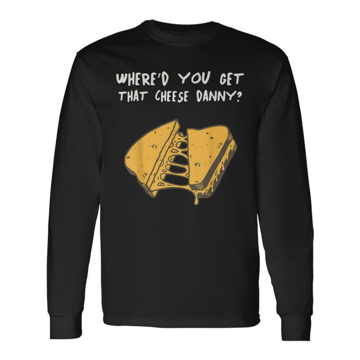 Where'd Ya Get That Cheese Danny Shane Gillis Grilled Cheese Long Sleeve T-Shirt