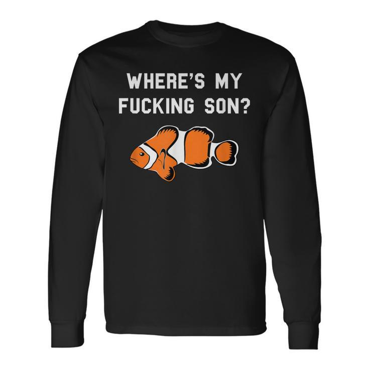 Where's My Fucking Son Clownfish Long Sleeve T-Shirt