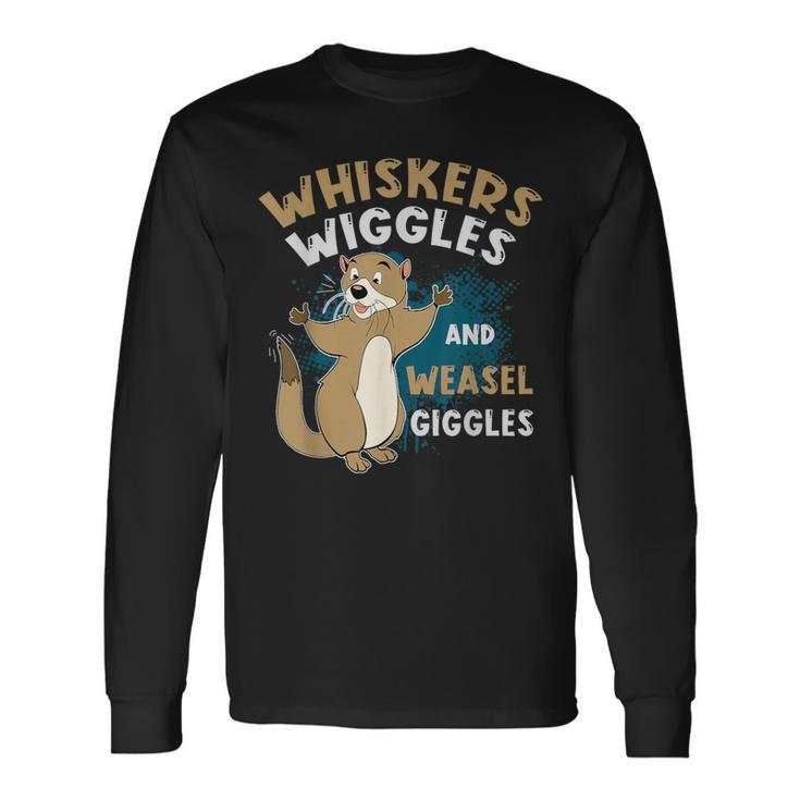 Whiskers Wiggles And Weasel Giggles For Weasel Lovers Long Sleeve T-Shirt