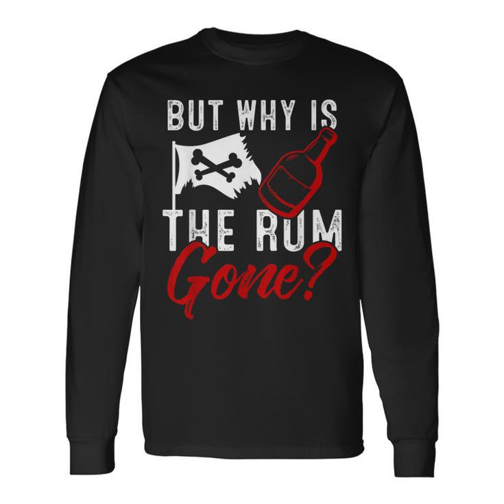 But Why Is The Rum Gone Rum Lover Long Sleeve T-Shirt