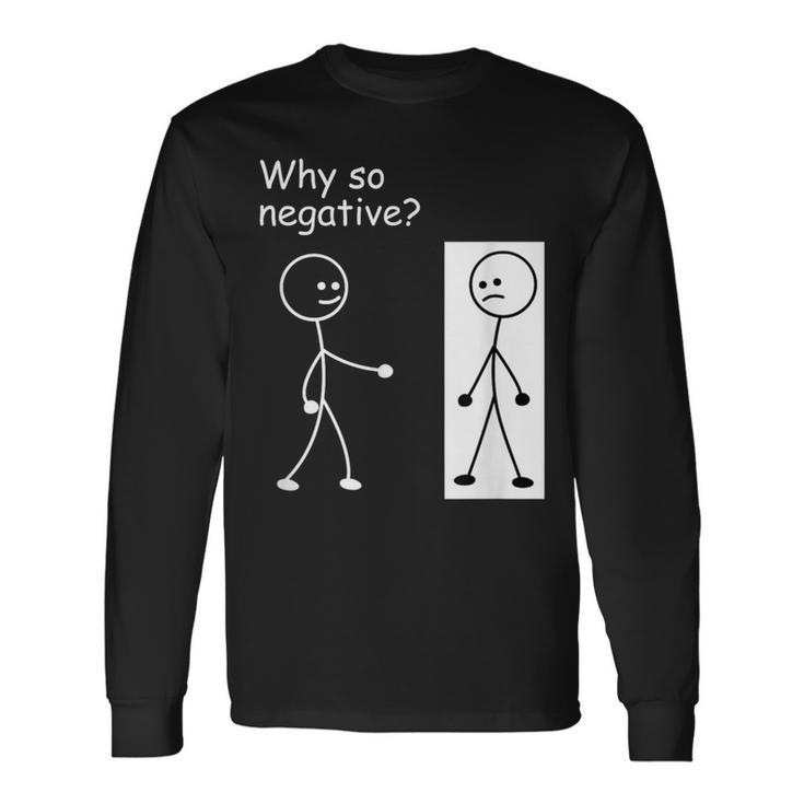 Why So Negative Joke Humor Stick Man Stick Figure Long Sleeve T-Shirt Gifts ideas