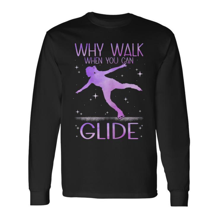 Why Walk When You Can Glide Ice Skating Figure Skating Long Sleeve T-Shirt Gifts ideas