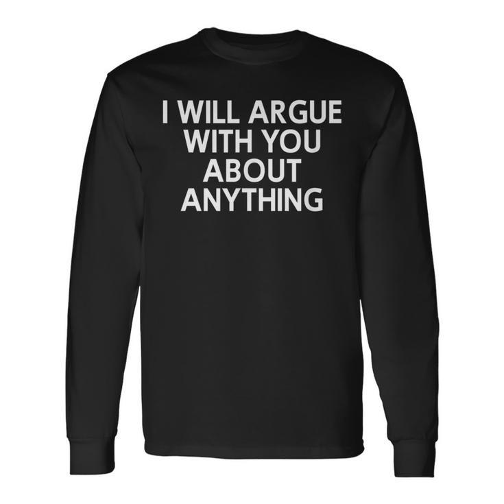 I Will Argue With You About Anything Sarcastic Long Sleeve T-Shirt