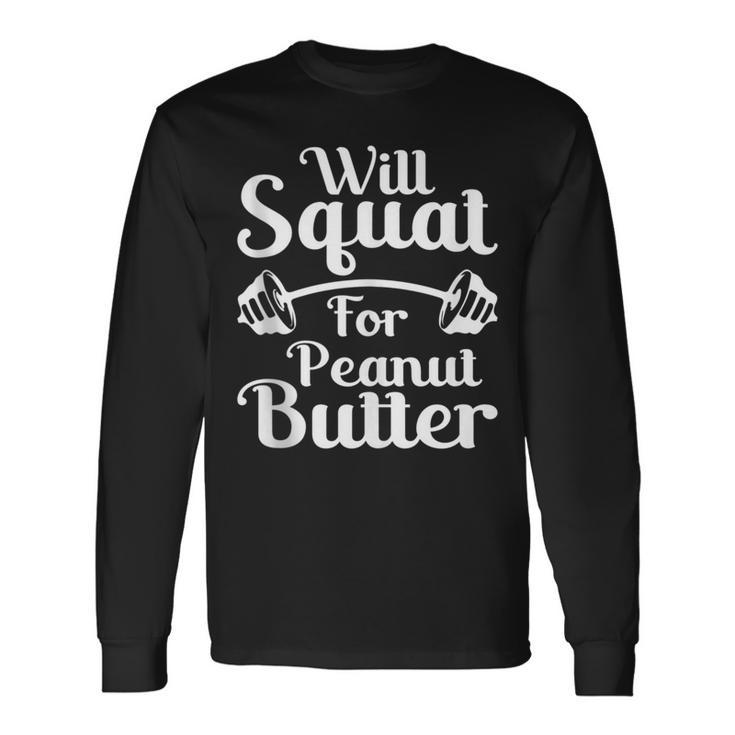 Will Squat For Peanut Butter Weightlifting Long Sleeve T-Shirt