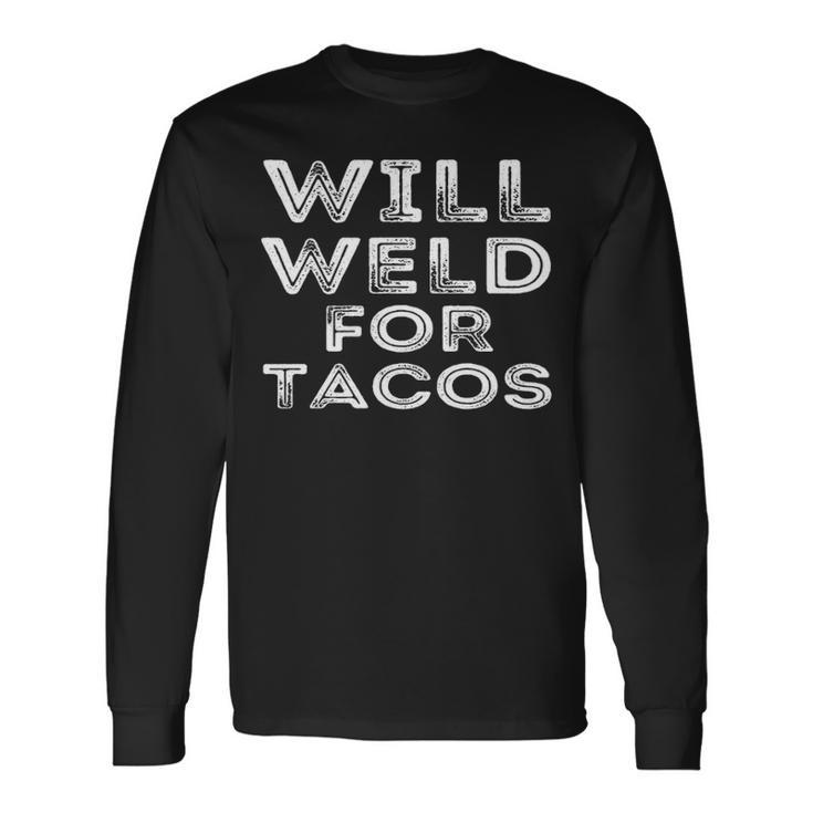 Will Weld For Tacos Welder Welding Pipefitter Quote Long Sleeve T-Shirt