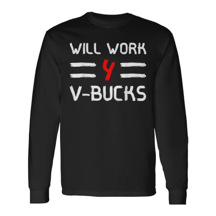 Will Work For V-Bucks Games Humor Long Sleeve T-Shirt