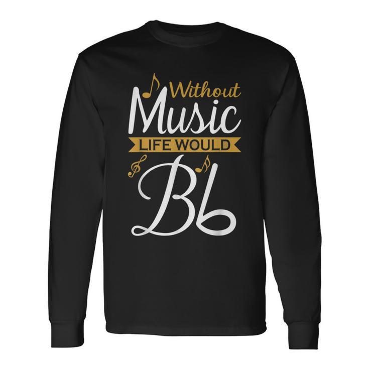 Without Music Life Would B Flat Ii Music Quotes Lover Long Sleeve T-Shirt Gifts ideas