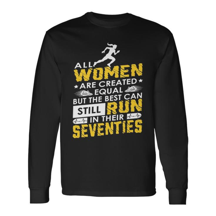 All Woman Are Created Equal But The Best Can Still Run In Their Seventies Long Sleeve T-Shirt