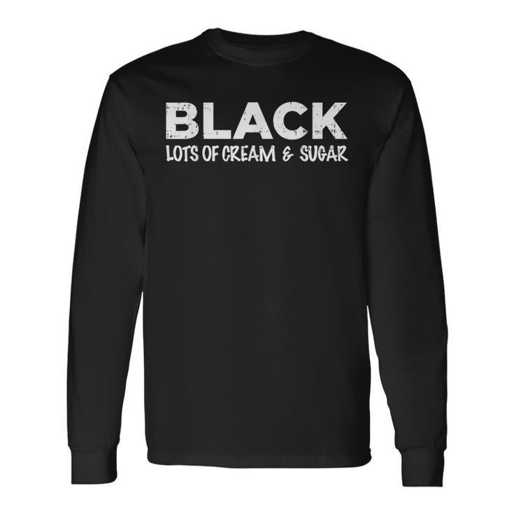 Women's And Men's Black With Lots Of Cream And Sugar Coffee Long Sleeve T-Shirt