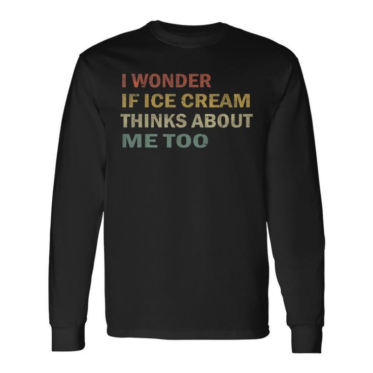 I Wonder If Ice Cream Thinks About Me Too Vintage Long Sleeve T-Shirt