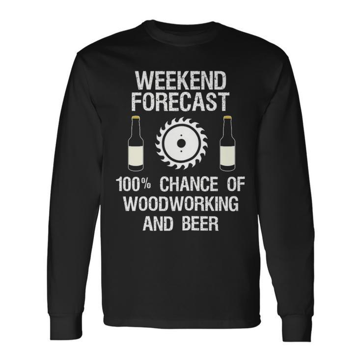 Woodworking   Weekend Forecast Beer Long Sleeve T-Shirt