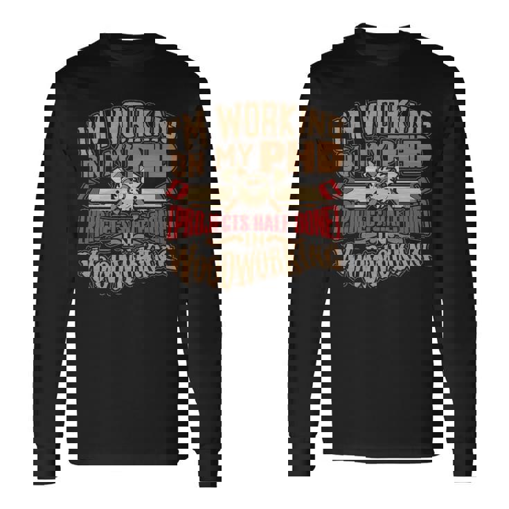Woodworking T Phd In Woodworking Long Sleeve T-Shirt