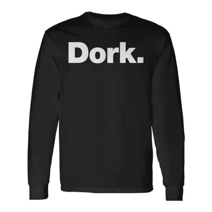 The Word Dork A That Says Dork Long Sleeve T-Shirt