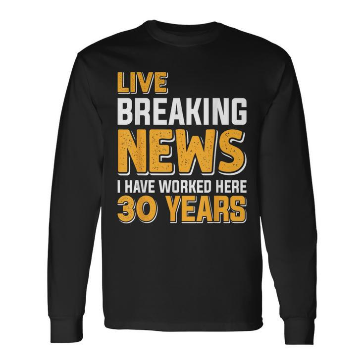 Work Anniversary Live Breaking News Worked 30 Years Long Sleeve T-Shirt Gifts ideas