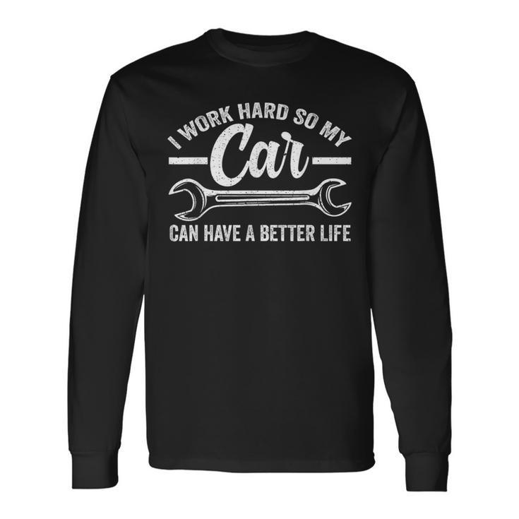 I Work Hard So My Car Can Have A Better Life Cars Long Sleeve T-Shirt