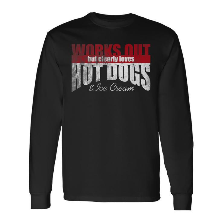 Works Out But Clearly Loves Hot Dogs & Ice Cream Hilarious Long Sleeve T-Shirt