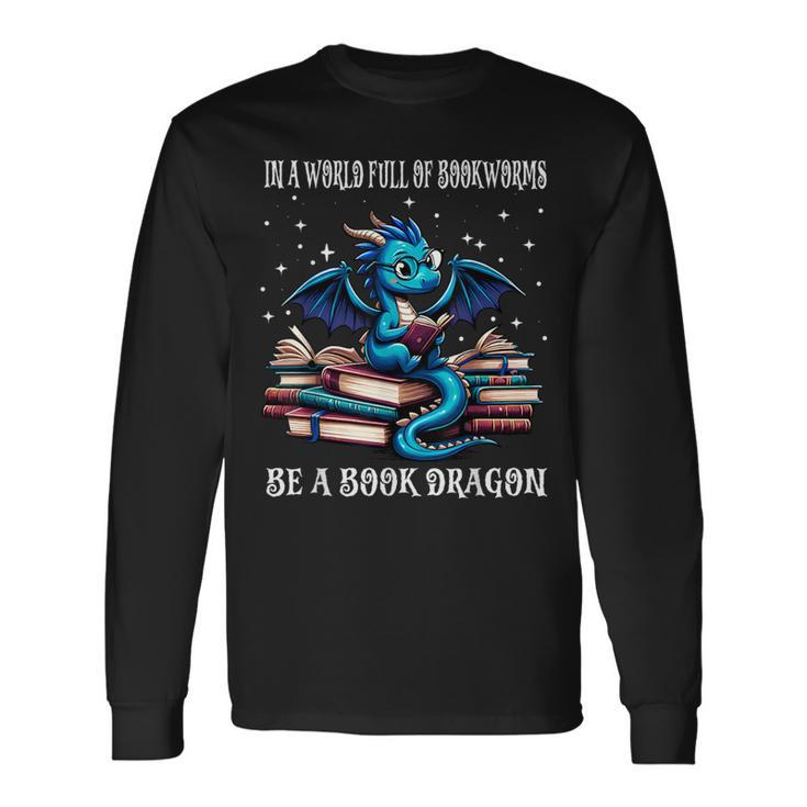 In A World Full Of Bookworms Be A Book Dragon Dragons Books Long Sleeve T-Shirt