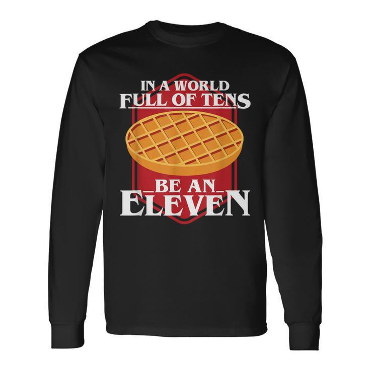 In A World Full Of Ten Be An Eleven Healthy Waffle Long Sleeve T-Shirt