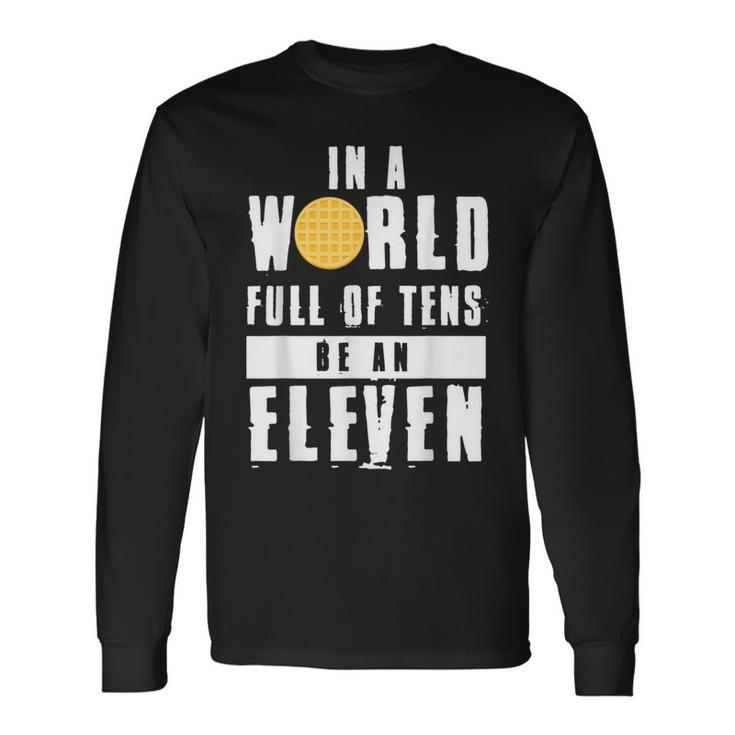 In A World Full Of Tens Be An Eleven Long Sleeve T-Shirt Gifts ideas
