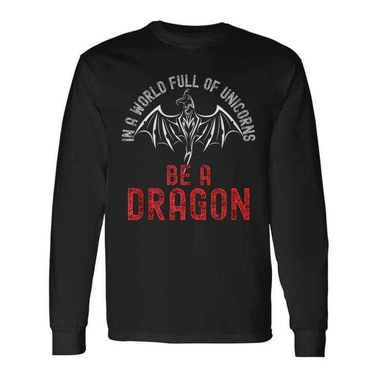 In A World Full Of Unicorns Be A Dragon Lore Apparel Long Sleeve T-Shirt