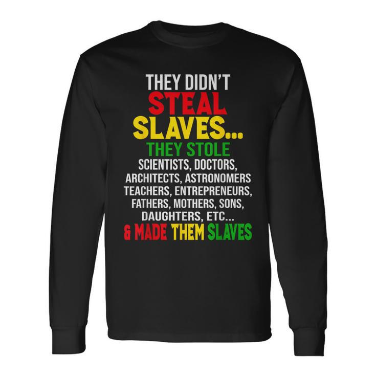 They Didnt Steal Slaves Black History Month Melanin African Long Sleeve T-Shirt