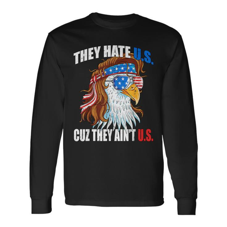 They Hate Us Cuz They Ain't Us Usa American Flag 4Th Of July Long Sleeve T-Shirt