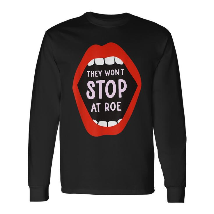They Won't Stop At Roe Pro Choice We Won't Go Back Women Long Sleeve T-Shirt