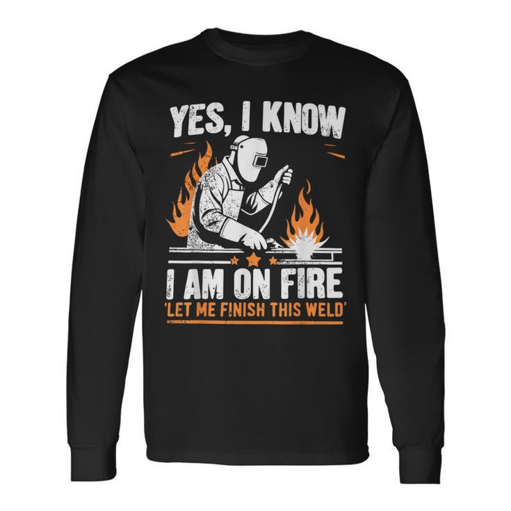 Yes I Know I Am On Fire Welder Welding Long Sleeve T-Shirt
