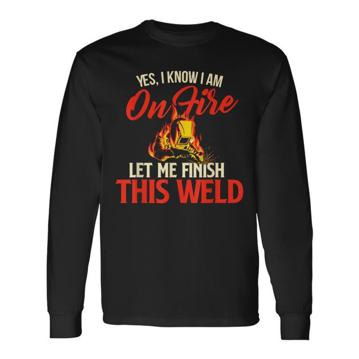 Yes I Know I Am On Fire Welding Welder Weld Ironworker Long Sleeve T-Shirt