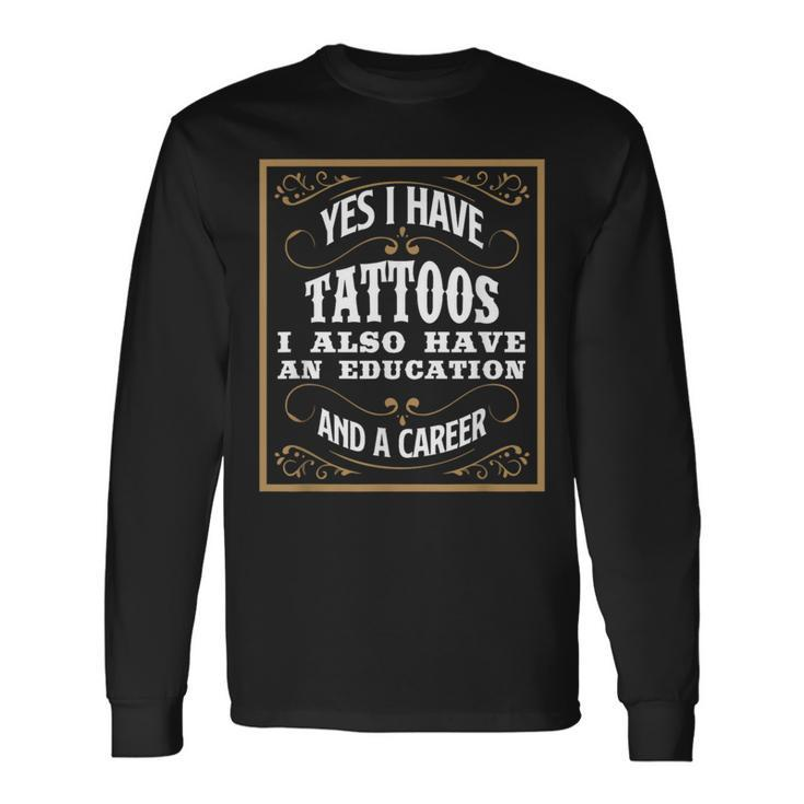 Yes I Have Tattoos Education & Career Tattoo Long Sleeve T-Shirt