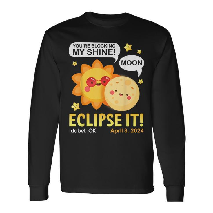 You're Blocking My Shine Moon Eclipse It Idabel Ok 4 8 2024 Long Sleeve T-Shirt