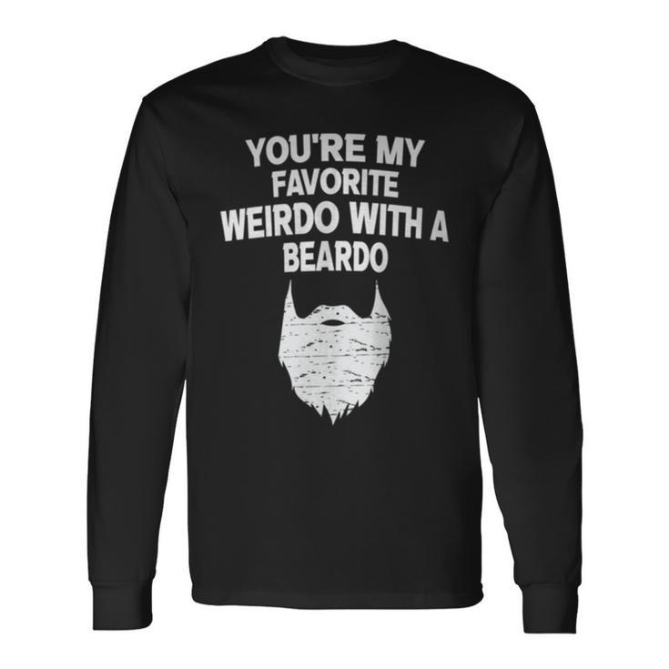 You're My Favorite Weirdo With A Beardo Long Sleeve T-Shirt