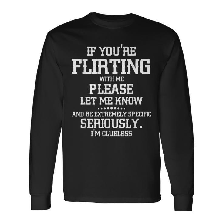 If You're Flirting With Me Please Let Know And Be Extremely Long Sleeve T-Shirt Gifts ideas