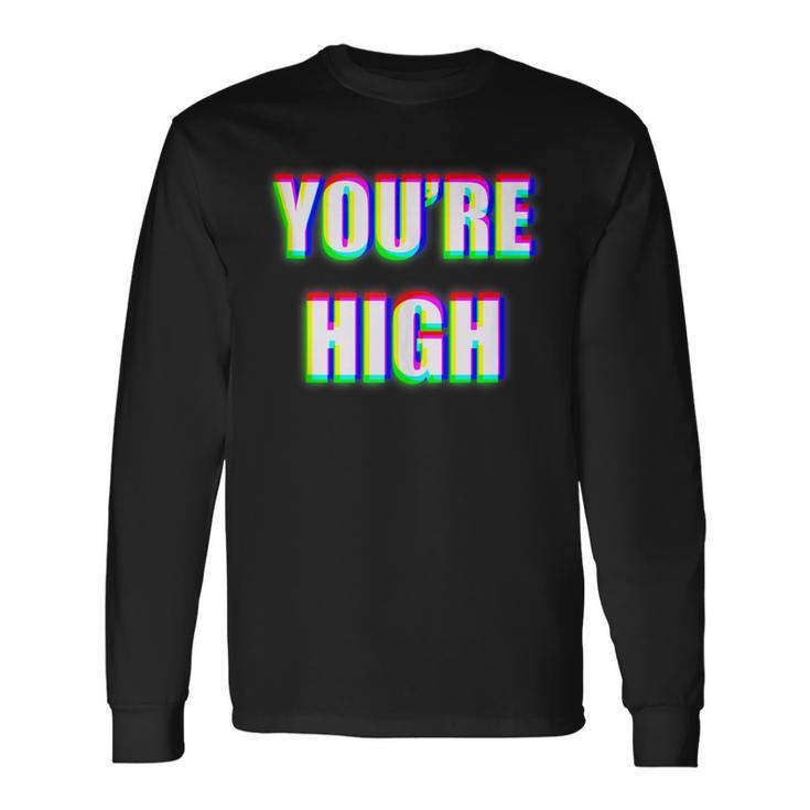 You're High Drug Dj Edm Music Festival Rave Long Sleeve T-Shirt