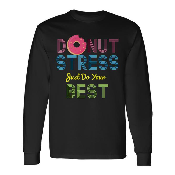 Yummy Donut Stress Just Do Your Best Long Sleeve T-Shirt Gifts ideas