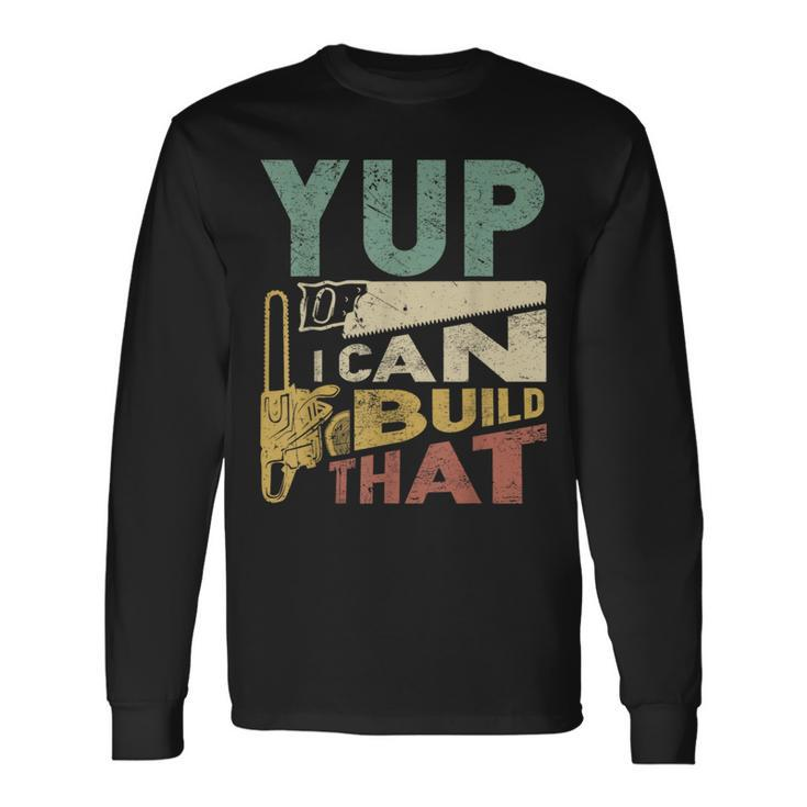 Yup I Can Build That Woodworking Carpenter Long Sleeve T-Shirt