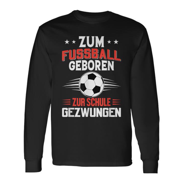 Zum Fußball Geboren Zur Schule Gezwungen Langarmshirts Geschenkideen