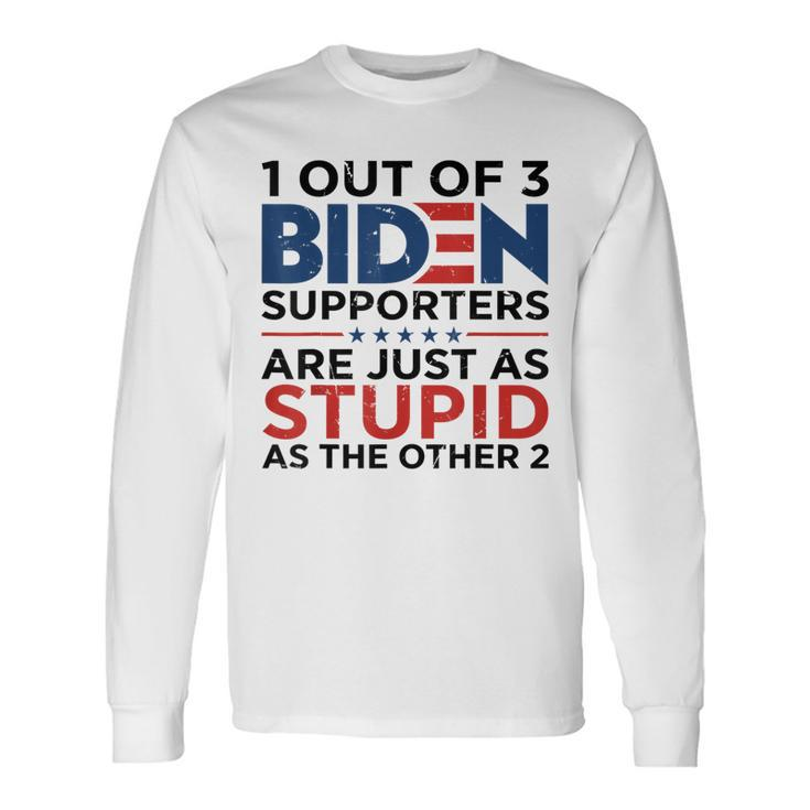 1 Out Of 3 Biden Supporters Are Just As Stupid As The Other Long Sleeve T-Shirt