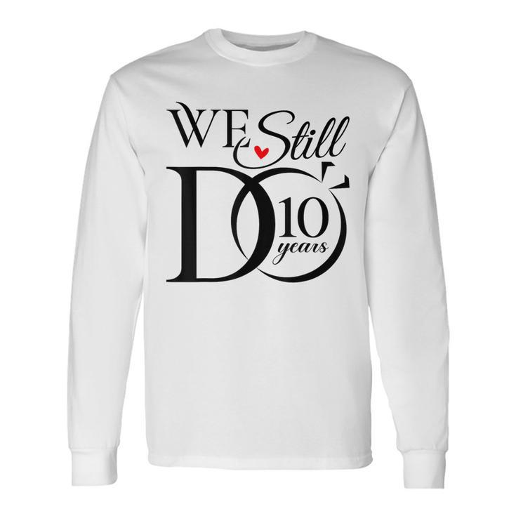 We Still Do 10 Years Couple 10Th Wedding Anniversary Long Sleeve T-Shirt Gifts ideas