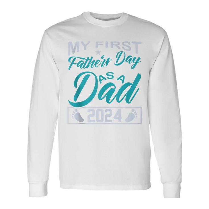 My 1St Father's Day As A Dad 2024 Fathers Day 2024 Long Sleeve T-Shirt
