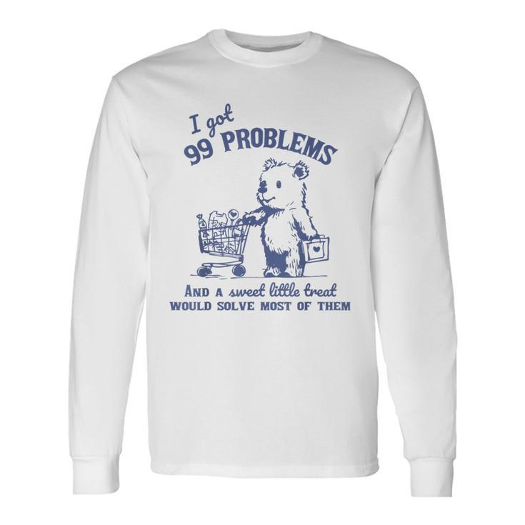 I Got 99 Problems And A Sweet Little Treat Would Solve Long Sleeve T-Shirt Gifts ideas