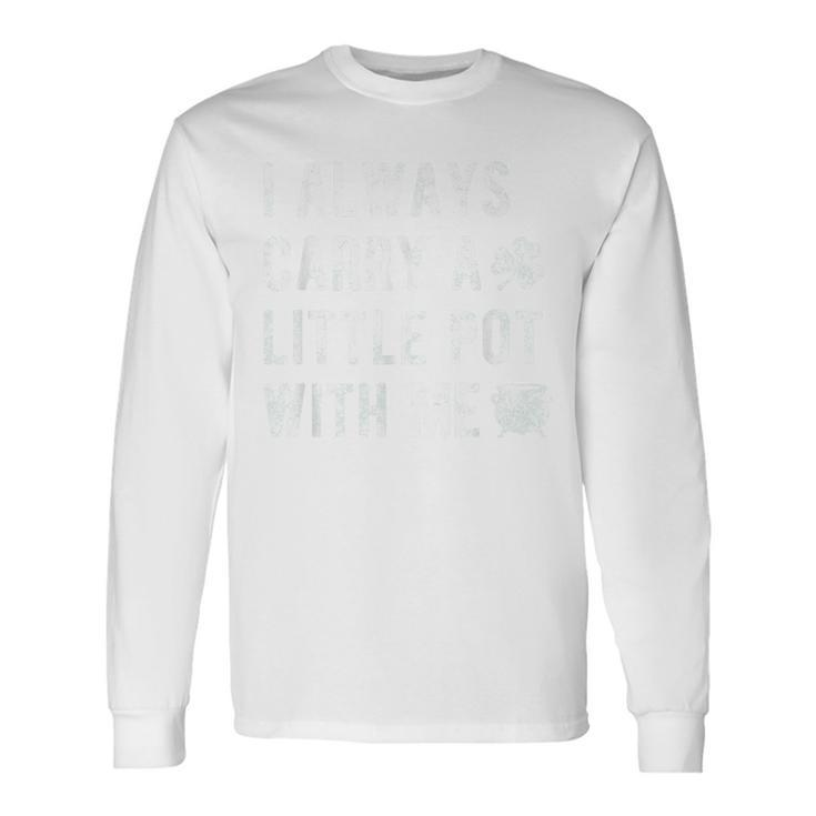 I Always Carry A Little Pot With Me Distressed St Pattys Day Long Sleeve T-Shirt Gifts ideas
