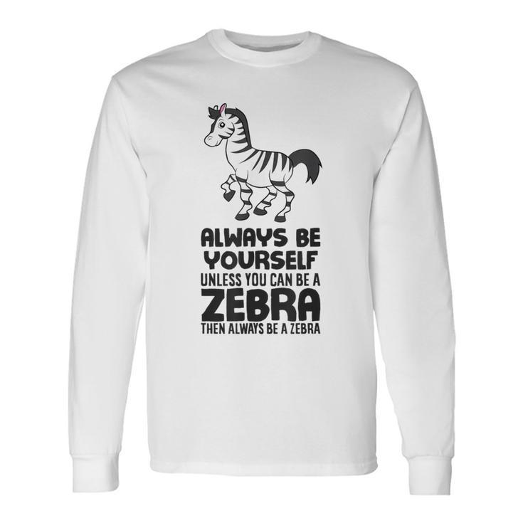 Always Be Yourself Unless You Can Be A Zebra Long Sleeve T-Shirt