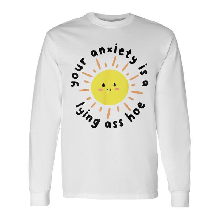 Your Anxiety Is A Lying Ass Hoe Long Sleeve T-Shirt