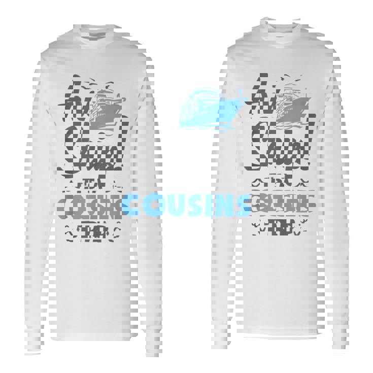 Aw Ship It's A Cousins Trip Cruise Vacation Long Sleeve T-Shirt Gifts ideas