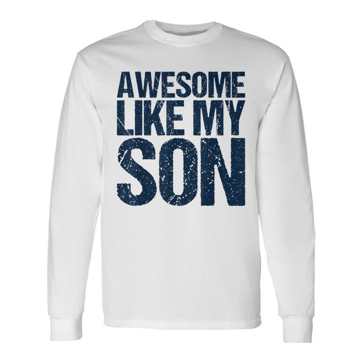 Awesome Like My Son Fathers Day Husband Dad Father Long Sleeve T-Shirt