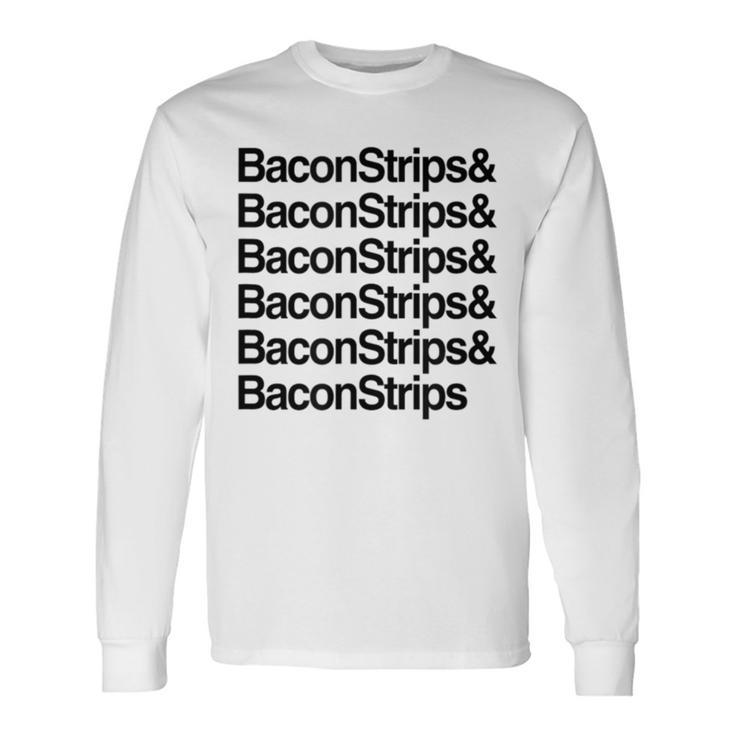 Bacon Strips And Bacon Strips Long Sleeve T-Shirt Gifts ideas