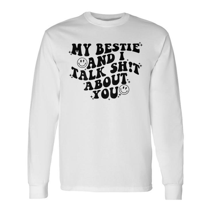 My Bestie And I Talk Shit About You Matching Friends Long Sleeve T-Shirt
