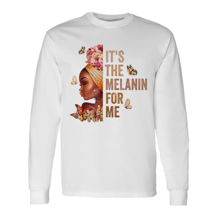 Black History Month It's The Melanin For Me Melanated Long Sleeve T-Shirt