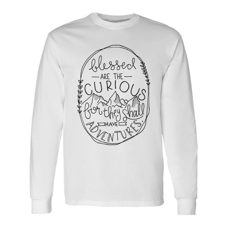 Blessed Are The Curious For They Shall Have Adventures Long Sleeve T-Shirt